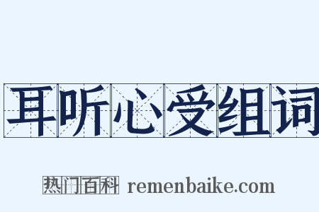 耳听心受组词是什么意思的图片